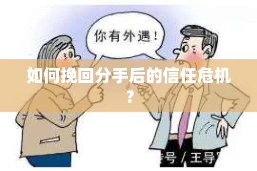 如何挽回分手后的信任危机？
