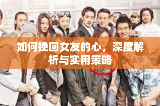 如何挽回女友的心，深度解析与实用策略