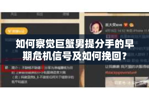 如何察觉巨蟹男提分手的早期危机信号及如何挽回？