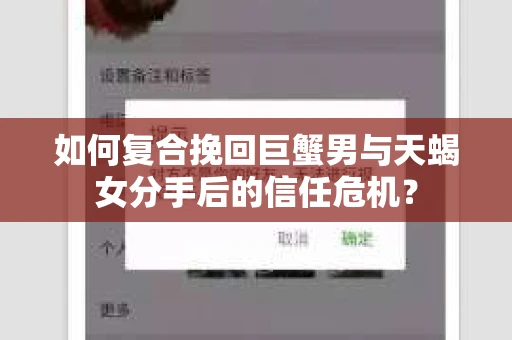 如何复合挽回巨蟹男与天蝎女分手后的信任危机？