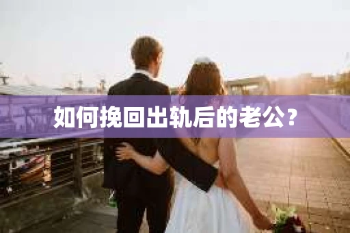 如何挽回出轨后的老公？