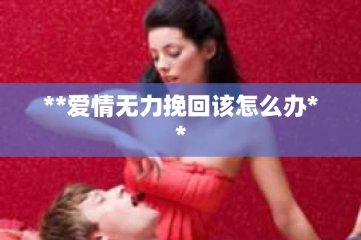 **爱情无力挽回该怎么办**