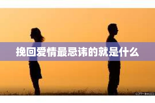 挽回爱情最忌讳的就是什么