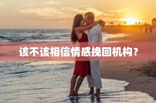 该不该相信情感挽回机构？