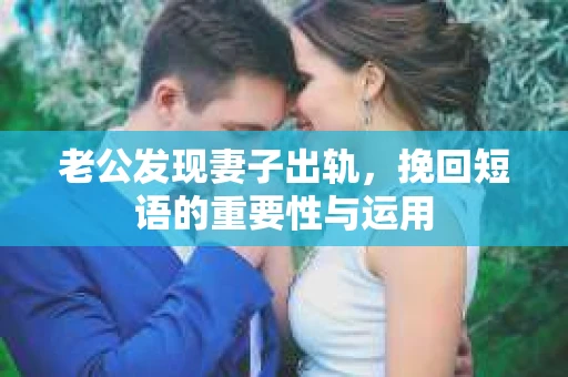 老公发现妻子出轨，挽回短语的重要性与运用