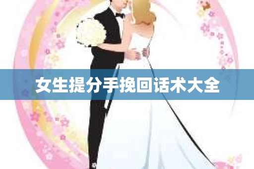 女生提分手挽回话术大全