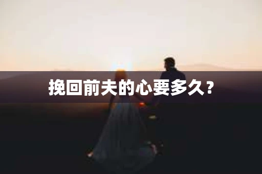 挽回前夫的心要多久？