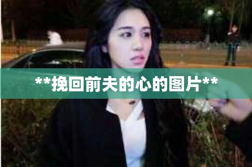 **挽回前夫的心的图片**