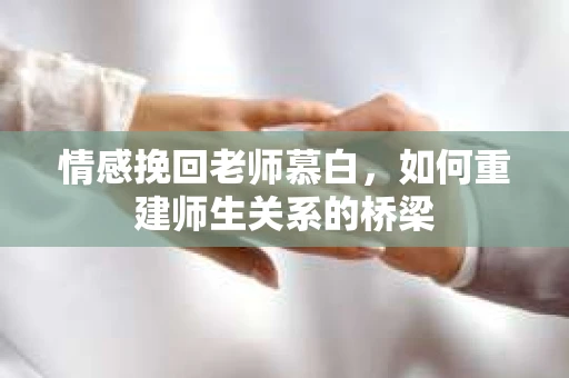 情感挽回老师慕白，如何重建师生关系的桥梁