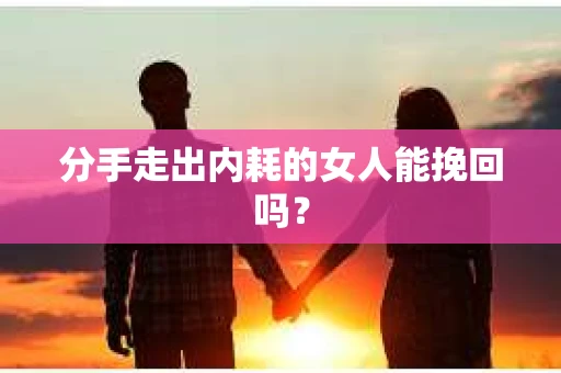 分手走出内耗的女人能挽回吗？