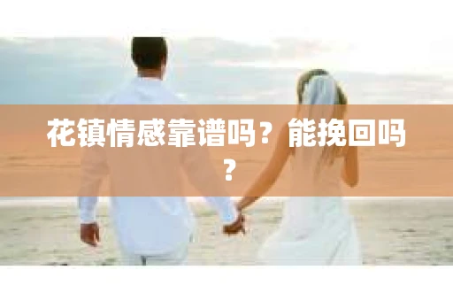花镇情感靠谱吗？能挽回吗？