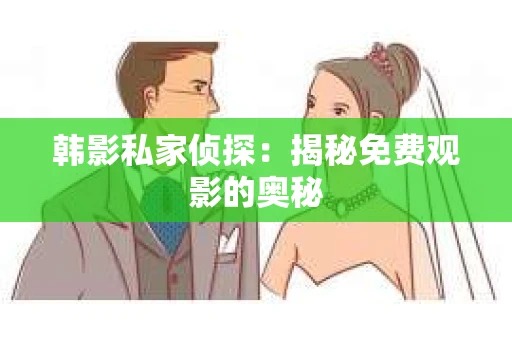 韩影私家侦探：揭秘免费观影的奥秘