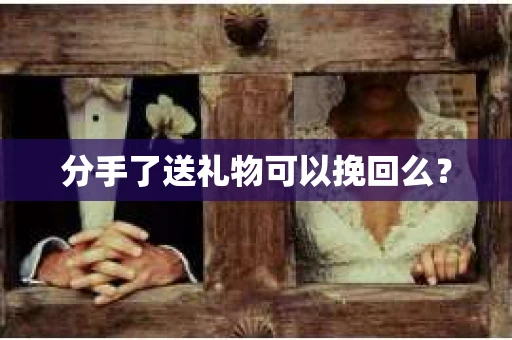 分手了送礼物可以挽回么？