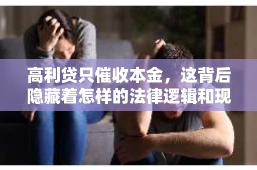 高利贷只催收本金，这背后隐藏着怎样的法律逻辑和现实困境？今天，我们就来聊聊这个话题。