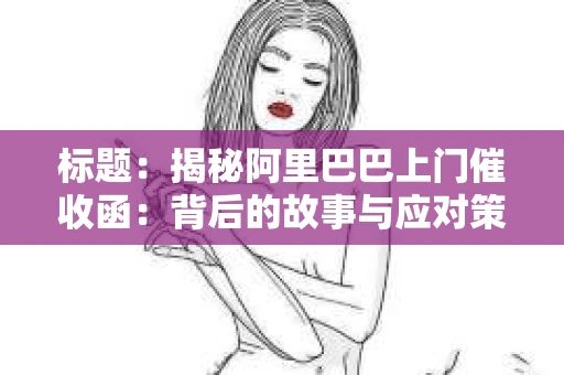 标题：揭秘阿里巴巴上门催收函：背后的故事与应对策略