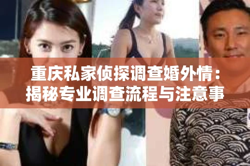 重庆私家侦探调查婚外情：揭秘专业调查流程与注意事项