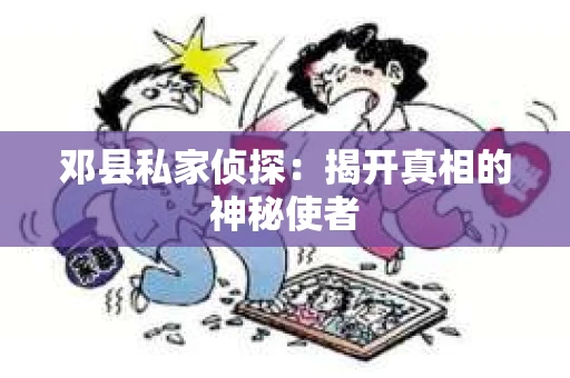 邓县私家侦探：揭开真相的神秘使者