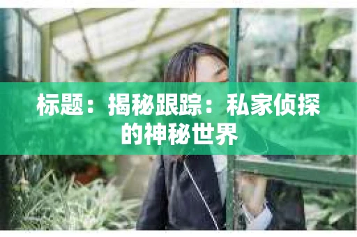 标题：揭秘跟踪：私家侦探的神秘世界