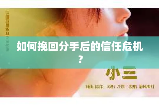 如何挽回分手后的信任危机？