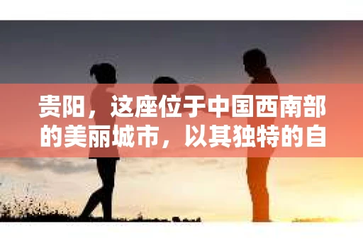 贵阳，这座位于中国西南部的美丽城市，以其独特的自然风光和深厚的历史文化底蕴而闻名。然而，今天我们要聊的并不是贵阳的风景或文化，而是关于一个特别的职业——私家侦探。你可能会有疑问，贵阳是私家侦探？这听起来有点不可思议，但请听我慢慢道来。