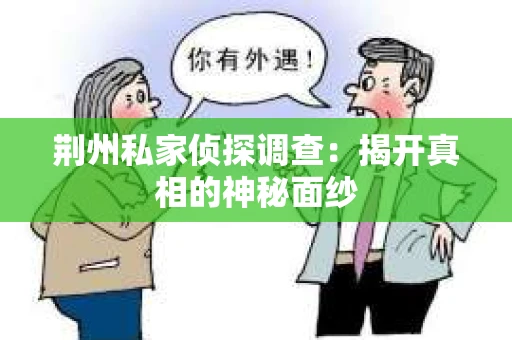 荆州私家侦探调查：揭开真相的神秘面纱