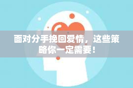 面对分手挽回爱情，这些策略你一定需要！