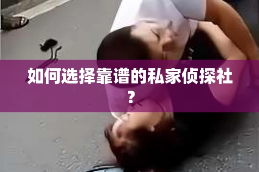 如何选择靠谱的私家侦探社？