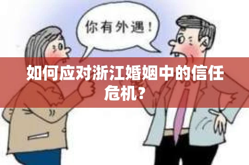 如何应对浙江婚姻中的信任危机？