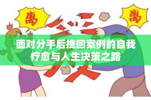 面对分手后挽回案例的自我疗愈与人生决策之路