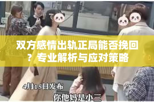 双方感情出轨正局能否挽回？专业解析与应对策略